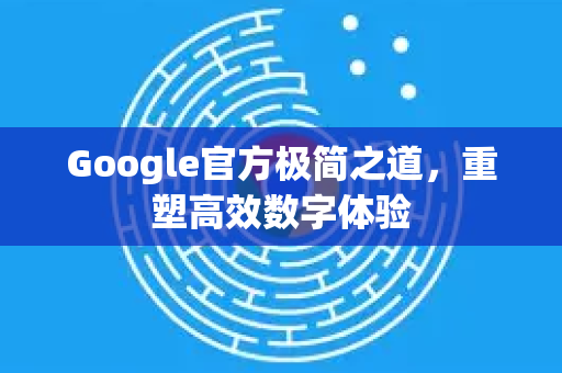 Google官方极简之道，重塑高效数字体验