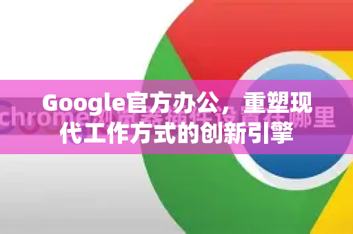 Google官方办公，重塑现代工作方式的创新引擎