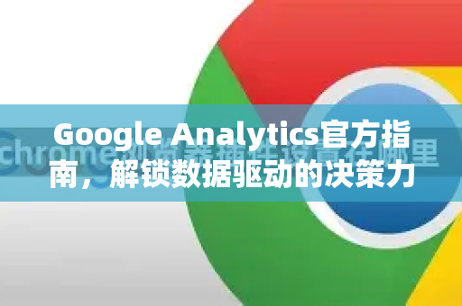 Google Analytics官方指南，解锁数据驱动的决策力