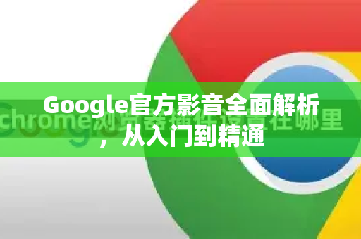 Google官方影音全面解析，从入门到精通