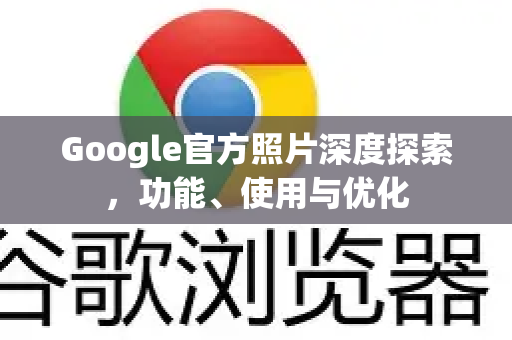 Google官方照片深度探索，功能、使用与优化