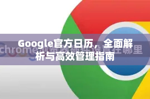 Google官方日历，全面解析与高效管理指南