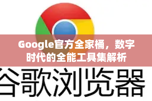 Google官方全家桶，数字时代的全能工具集解析