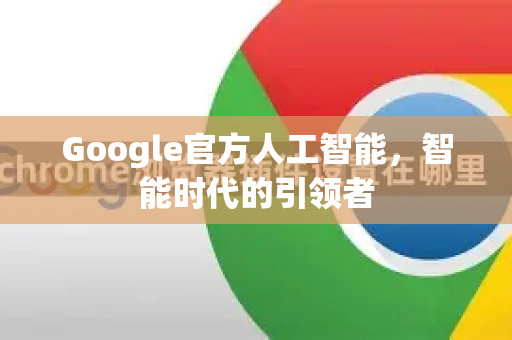 Google官方人工智能，智能时代的引领者