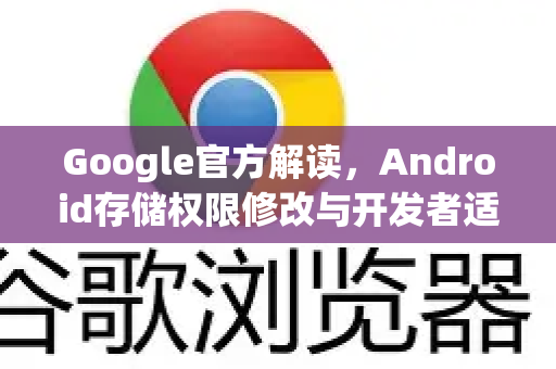Google官方解读，Android存储权限修改与开发者适配指南