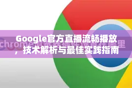 Google官方直播流畅播放，技术解析与最佳实践指南