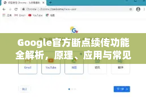 Google官方断点续传功能全解析，原理、应用与常见问题