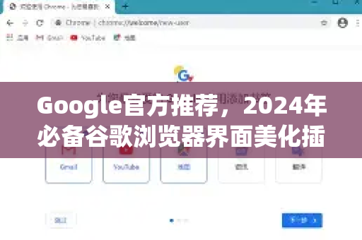 Google官方推荐，2024年必备谷歌浏览器界面美化插件大全-第1张图片-谷歌浏览器 (Google Chrome)官方下载_免费安全浏览器