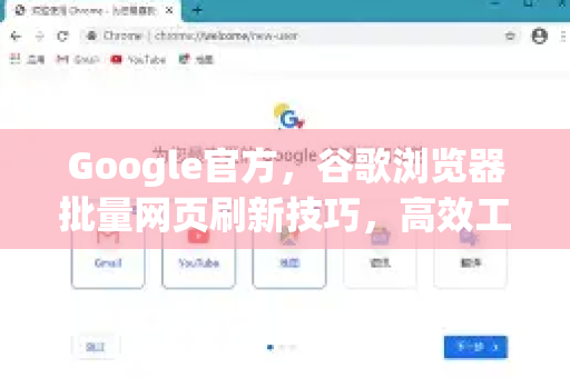 Google官方，谷歌浏览器批量网页刷新技巧，高效工作必备指南-第1张图片-谷歌浏览器 (Google Chrome)官方下载_免费安全浏览器