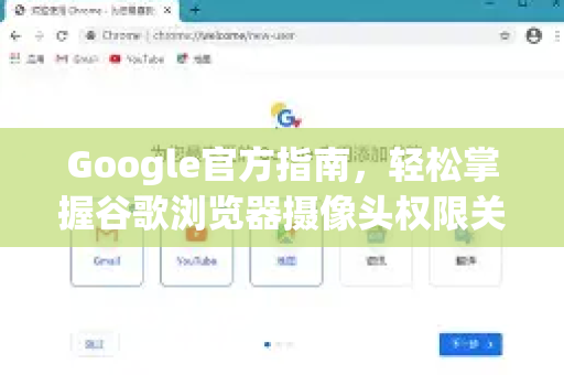 Google官方指南，轻松掌握谷歌浏览器摄像头权限关闭方法
