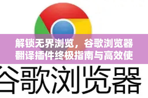 解锁无界浏览，谷歌浏览器翻译插件终极指南与高效使用秘籍