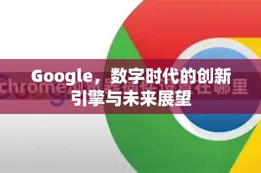 Google，数字时代的创新引擎与未来展望