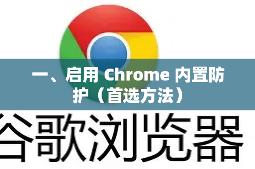 一、启用 Chrome 内置防护（首选方法）