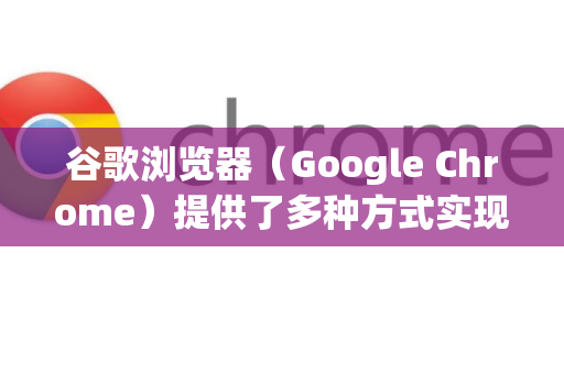 谷歌浏览器（Google Chrome）提供了多种方式实现区域截图，从原生功能到强大扩展，你可以根据需求选择最适合的方法