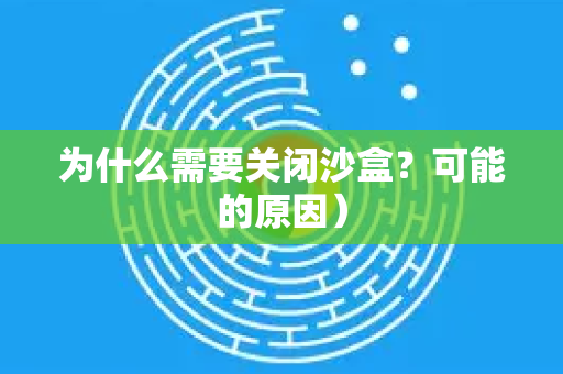为什么需要关闭沙盒？可能的原因）