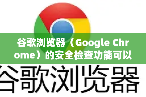 谷歌浏览器（Google Chrome）的安全检查功能可以帮助您快速检查密码安全、恶意软件、危险扩展程序等，并自动修复发现的问题。开启和运行该功能非常简单-第1张图片-谷歌浏览器 (Google Chrome)官方下载_免费安全浏览器