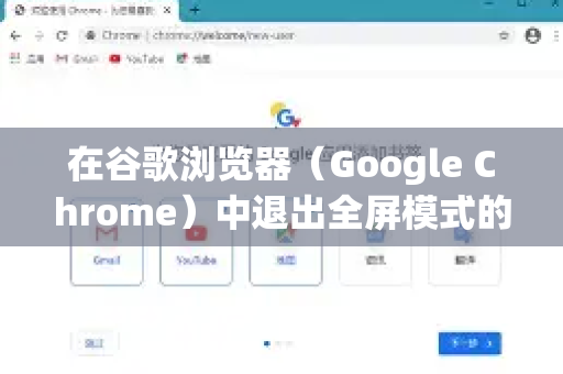 在谷歌浏览器（Google Chrome）中退出全屏模式的方法取决于你进入的是哪种全屏。以下是所有情况的解决方法，请对照你的情况操作