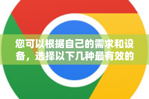 您可以根据自己的需求和设备，选择以下几种最有效的方法