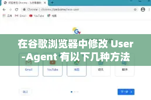 在谷歌浏览器中修改 User-Agent 有以下几种方法