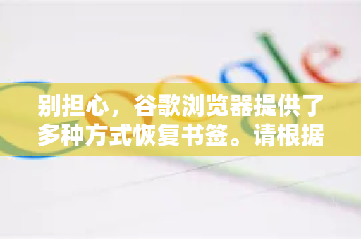 别担心，谷歌浏览器提供了多种方式恢复书签。请根据你的情况，选择最适合你的方法