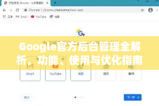 Google官方后台管理全解析，功能、使用与优化指南-第1张图片-谷歌浏览器 (Google Chrome)官方下载_免费安全浏览器