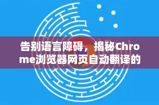 告别语言障碍，揭秘Chrome浏览器网页自动翻译的高效玩法