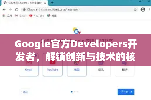Google官方Developers开发者，解锁创新与技术的核心资源宝库