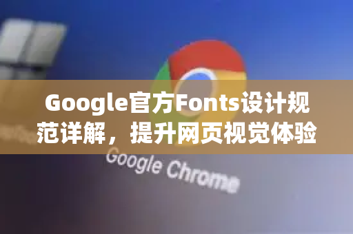 Google官方Fonts设计规范详解，提升网页视觉体验的关键指南