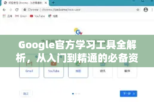 Google官方学习工具全解析，从入门到精通的必备资源-第1张图片-谷歌浏览器 (Google Chrome)官方下载_免费安全浏览器