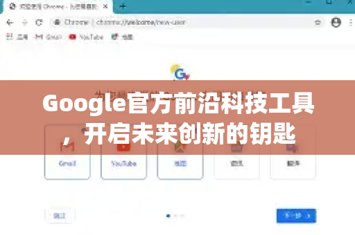 Google官方前沿科技工具,开启未来创新的钥匙-第1张图片-谷歌浏览器 (Google Chrome)官方下载_免费安全浏览器 Google官方前沿科技工具,开启未来创新的钥匙-第1张图片-谷歌浏览器 (Google Chrome)官方下载_免费安全浏览器