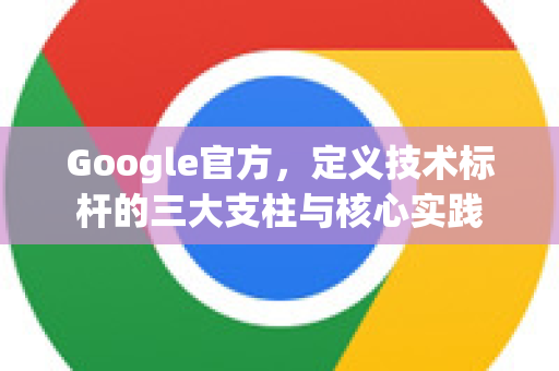 Google官方，定义技术标杆的三大支柱与核心实践